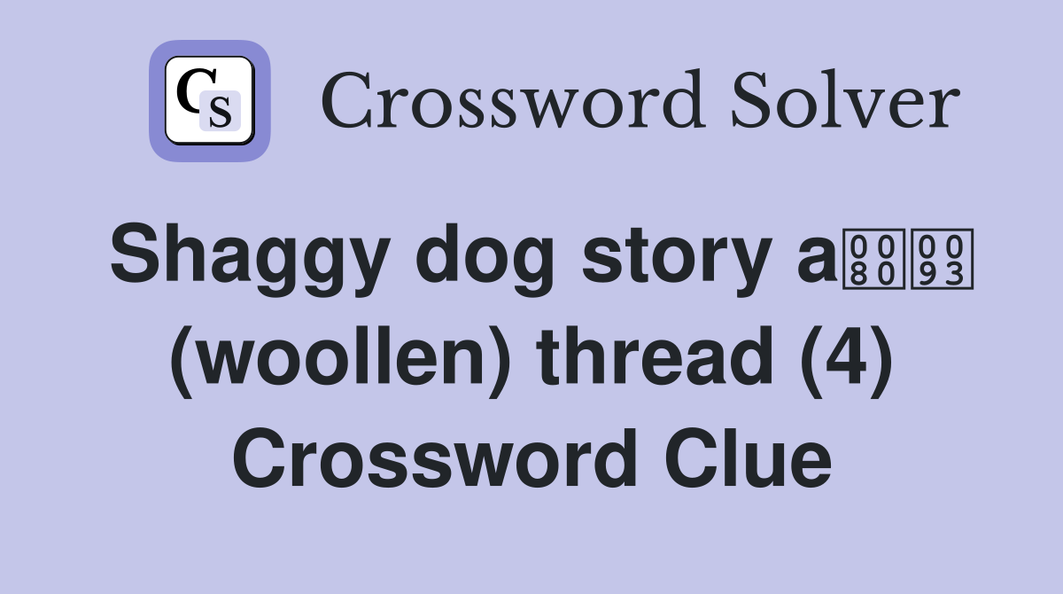 Shaggy dog story a (woollen) thread (4) Crossword Clue Answers